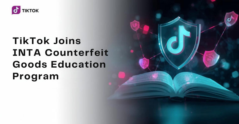 TikTok Anti-Counterfeit Campaign: INTA Partnership Launches Unreal Campaign for E-Commerce Safety